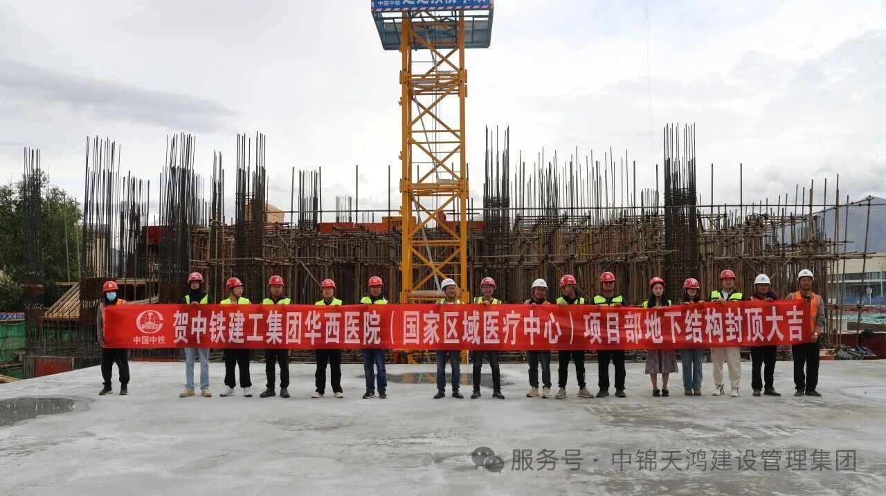 天鴻動態 | 集團監理的——四川大學華西醫院西藏醫院（國家區域醫療中心）建設項目地下結構順利封頂！